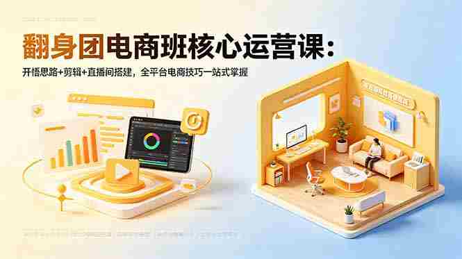 （18701期）翻身团电商班核心运营课：开悟思路+剪辑+直播间搭建，全平台电商技巧一站式掌握-金启创业网 - 网上赚钱方法教程大全 - www.jinqi6.top