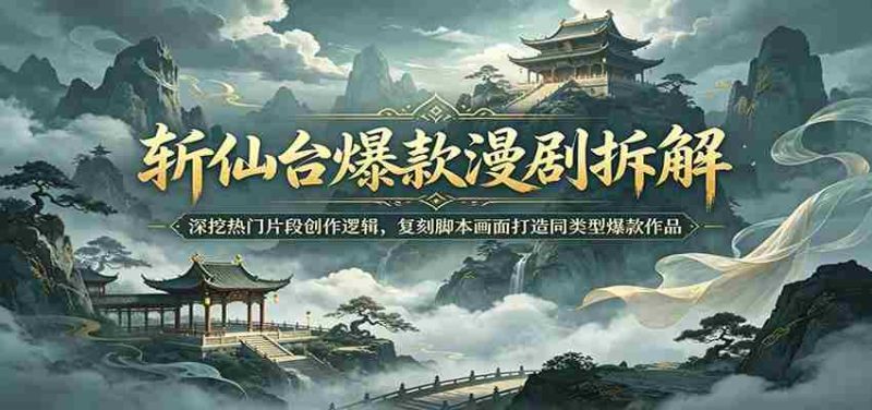 斩仙台爆款漫剧拆解：深挖热门片段创作逻辑，复刻脚本画面打造同类型爆款作品-金启创业网 - 网上赚钱方法教程大全 - www.jinqi6.top