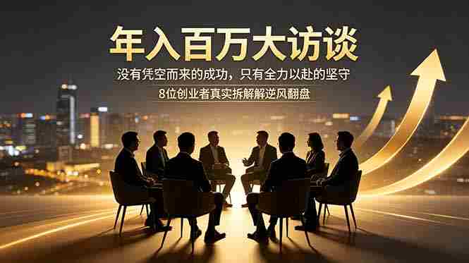 （18723期）年入百万大访谈：没有凭空而来的成功，只有全力以赴的坚守，8位创业者真实拆解逆风翻盘路-金启创业网 - 网上赚钱方法教程大全 - www.jinqi6.top
