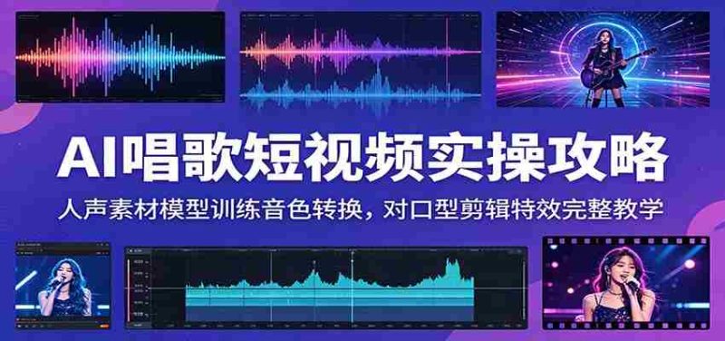AI唱歌短视频实操攻略：人声素材模型训练音色转换，对口型剪辑特效完整教学-金启创业网 - 网上赚钱方法教程大全 - www.jinqi6.top