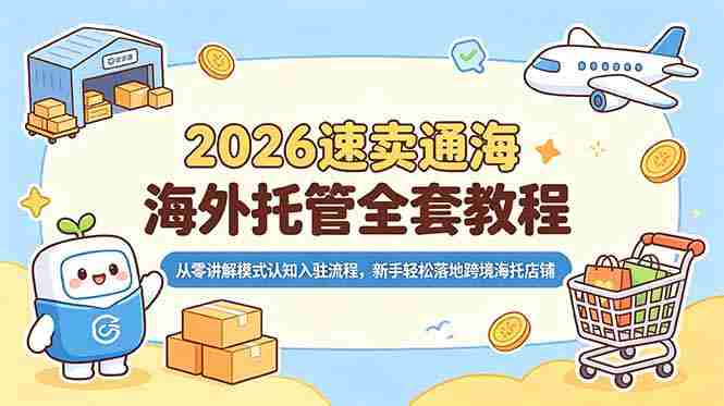 （18960期）2026速卖通海外托管全套教程，从零讲解模式认知入驻流程，新手轻松落地跨境海托店铺-金启创业网 - 网上赚钱方法教程大全 - www.jinqi6.top