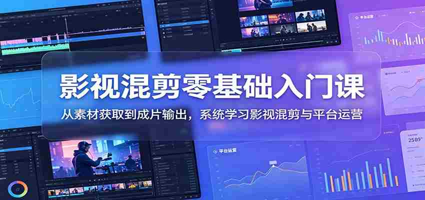影视混剪零基础入门课：从素材获取到成片输出，系统学习影视混剪与平台运营-金启创业网 - 网上赚钱方法教程大全 - www.jinqi6.top