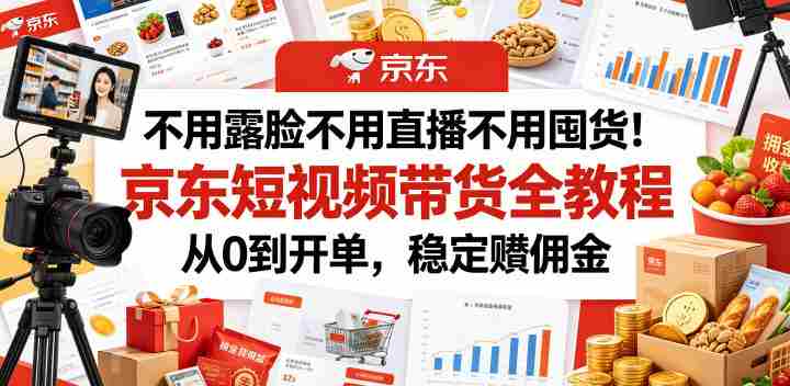 不用露脸不用直播不用囤货!京东短视频带货全教程,从0到开单,稳定賺佣金-金启创业网 - 网上赚钱方法教程大全 - www.jinqi6.top