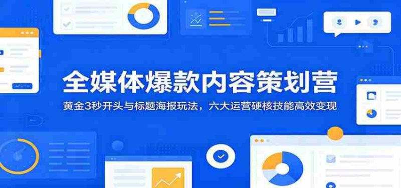 全媒体爆款内容策划营:黄金3秒开头与标题海报玩法,六大运营硬核技能高效变现-金启创业网 - 网上赚钱方法教程大全 - www.jinqi6.top