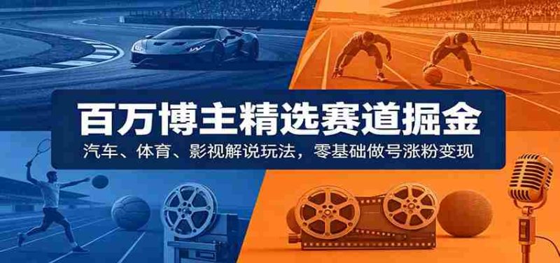 百万博主精选赛道掘金：汽车、体育、影视解说玩法，零基础做号涨粉变现-金启创业网 - 网上赚钱方法教程大全 - www.jinqi6.top
