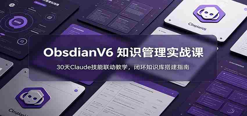 ObsidianV6 知识管理实战课：30天Claude技能联动教学，闭环知识库搭建指南-金启创业网 - 网上赚钱方法教程大全 - www.jinqi6.top