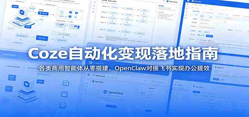 Coze自动化变现落地指南：各类商用智能体从零搭建，OpenClaw对接飞书实现办公提效-金启创业网 - 网上赚钱方法教程大全 - www.jinqi6.top