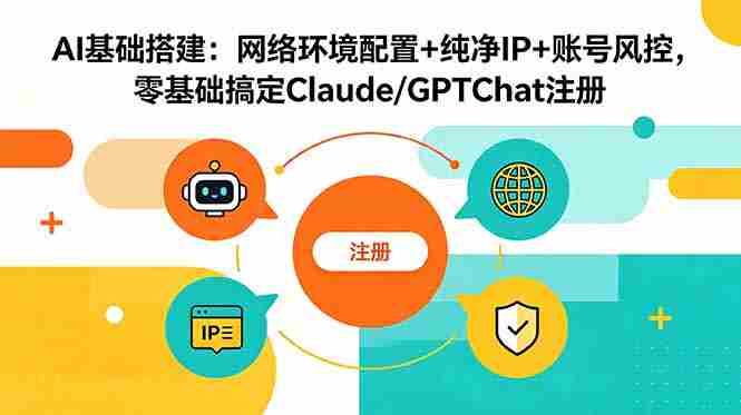 (18865期)AI基础搭建:网络环境配置+纯净IP+账号风控,零基础搞定Claude/GPTChat注册-金启创业网 - 网上赚钱方法教程大全 - www.jinqi6.top