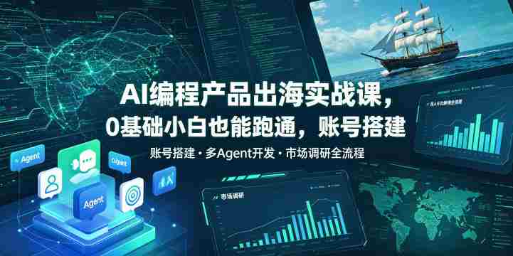 AI编程产品出海实战课,0基础小白也能跑通,账号搭建・多Agent开发・市场调研全流程,月入千刀跨境变现教程-金启创业网 - 网上赚钱方法教程大全 - www.jinqi6.top