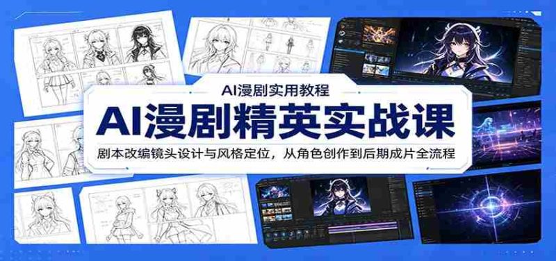 AI漫剧精英实战课:剧本改编镜头设计与风格定位,从角色创作到后期成片全流程-金启创业网 - 网上赚钱方法教程大全 - www.jinqi6.top