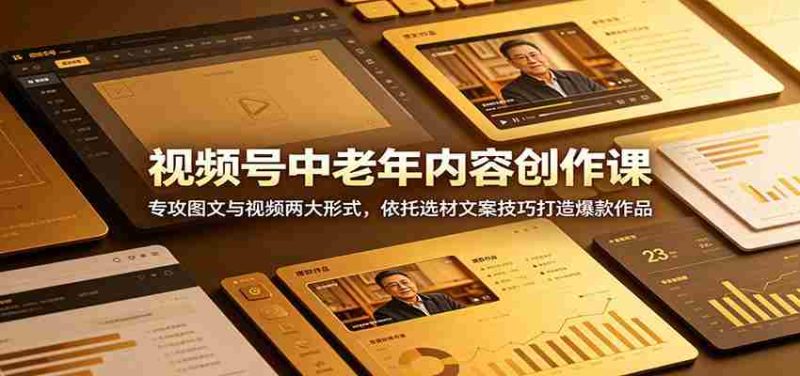 视频号中老年内容创作课:专攻图文与视频两大形式,依托选材文案技巧打造爆款作品-金启创业网 - 网上赚钱方法教程大全 - www.jinqi6.top