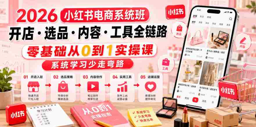 2026小红书电商系统班开店・选品・内容・工具全链路，零基础从0到1实操课，系统学习少走弯路-金启创业网 - 网上赚钱方法教程大全 - www.jinqi6.top