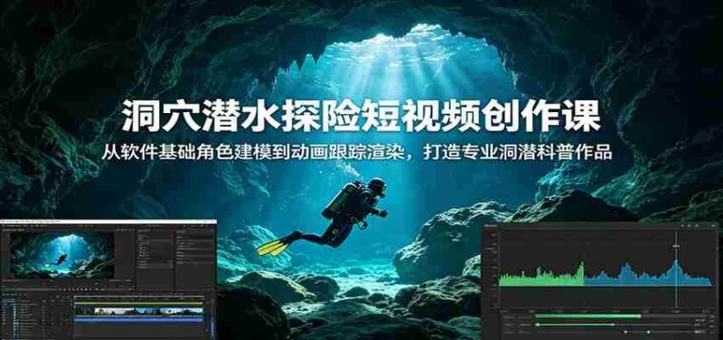 洞穴潜水探险短视频创作课:从软件基础角色建模到动画跟踪渲染,打造专业洞潜科普作品-金启创业网 - 网上赚钱方法教程大全 - www.jinqi6.top