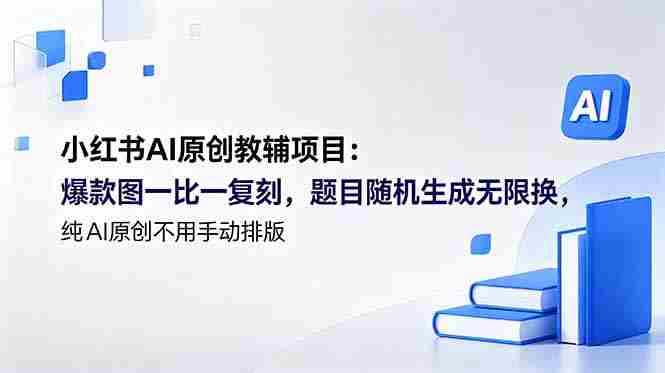 (18819期)小红书AI原创教辅项目 (更新):爆款图一比一复刻,题目随机生成无限换,纯AI原创不用手动排版-金启创业网 - 网上赚钱方法教程大全 - www.jinqi6.top