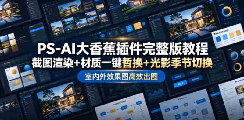 PS-AI大香蕉插件完整版教程，截图渲染+材质一键替换+光影季节切换，室内外效果图高效出图高阶课程-金启创业网 - 网上赚钱方法教程大全 - www.jinqi6.top