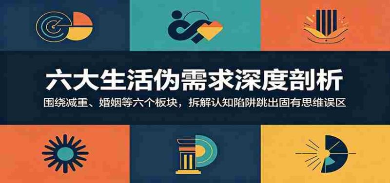 六大生活伪需求深度剖析：围绕减重、婚姻等六个板块，拆解认知陷阱跳出固有思维误区-金启创业网 - 网上赚钱方法教程大全 - www.jinqi6.top
