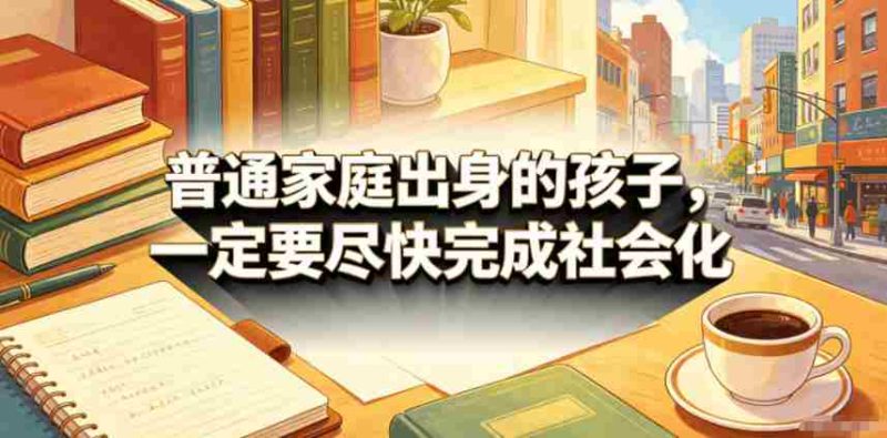 付费文章:普通家庭出身的孩子,一定要尽快完成社会化-金启创业网 - 网上赚钱方法教程大全 - www.jinqi6.top