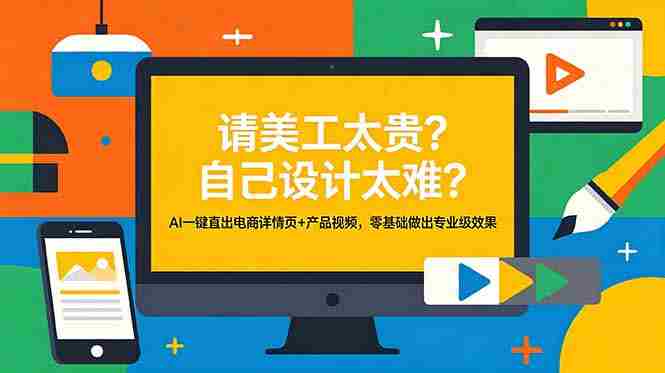 （18704期）请美工太贵？自己设计太难？AI一键直出电商详情页+产品视频，零基础做出专业级效果-金启创业网 - 网上赚钱方法教程大全 - www.jinqi6.top