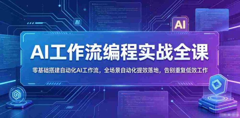 AI工作流编程实战全课,零基础搭建自动化AI工作流,全场景自动化提效落地,告别重复低效工作-金启创业网 - 网上赚钱方法教程大全 - www.jinqi6.top