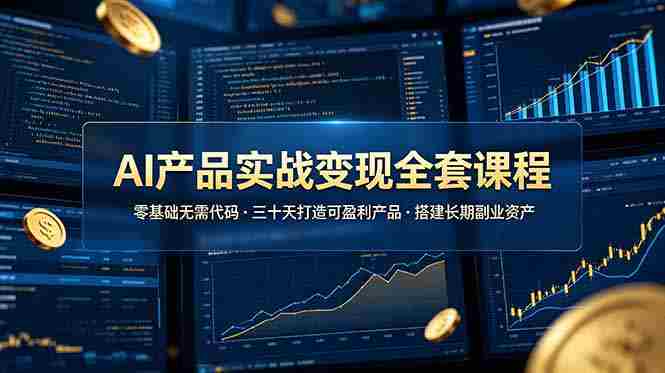 （19074期）AI产品实战变现全套课程，零基础无需代码，三十天打造可盈利产品搭建长期副业资产-金启创业网 - 网上赚钱方法教程大全 - www.jinqi6.top