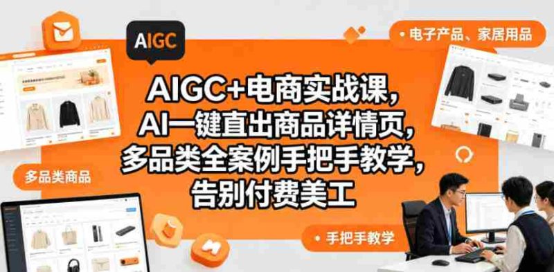 AIGC+电商实战课,AI一键直出商品详情页,多品类全案例手把手教学,告别付费美工(更新)-金启创业网 - 网上赚钱方法教程大全 - www.jinqi6.top