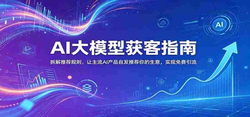 AI大模型获客指南：拆解推荐规则，让主流AI产品自发推荐你的生意 ，实现免费引流-金启创业网 - 网上赚钱方法教程大全 - www.jinqi6.top
