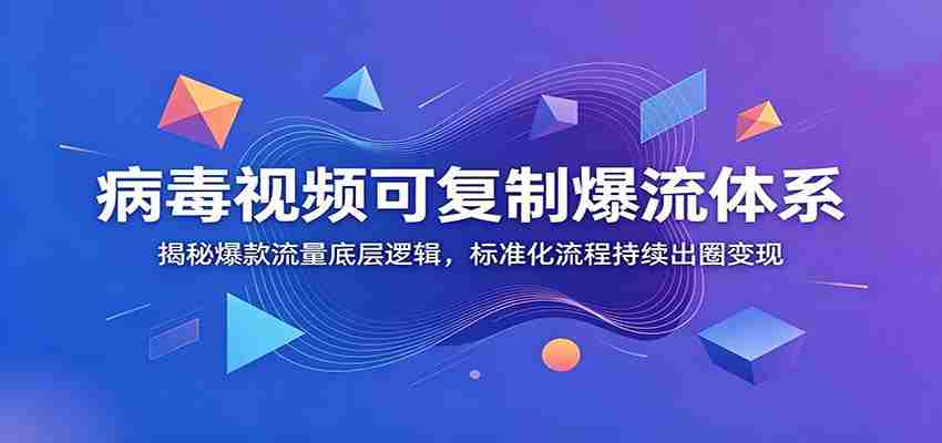 病毒视频可复制爆流体系：揭秘爆款流量底层逻辑，标准化流程持续出圈变现-金启创业网 - 网上赚钱方法教程大全 - www.jinqi6.top