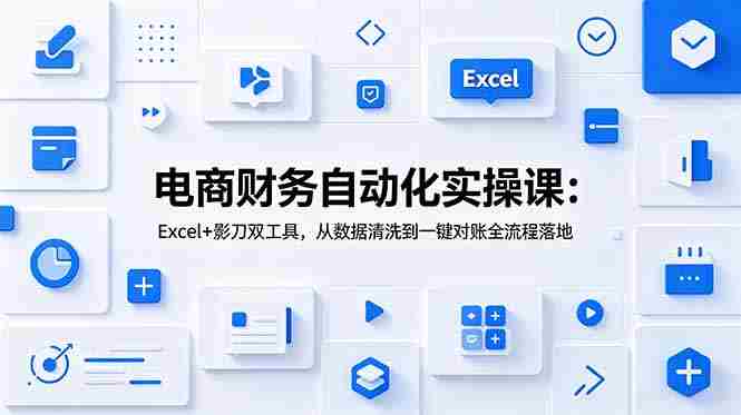 （19010期）电商财务自动化实操课：Excel+影刀双工具，从数据清洗到一键对账全流程落地-金启创业网 - 网上赚钱方法教程大全 - www.jinqi6.top