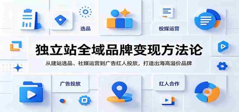 独立站全域品牌变现方法论：从建站选品、社媒运营到广告红人投放，打造出海高溢价品牌-金启创业网 - 网上赚钱方法教程大全 - www.jinqi6.top