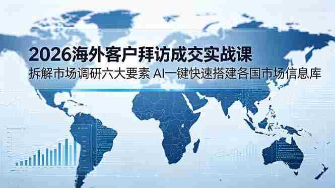 （18992期）2026海外客户拜访成交实战课：拆解市场调研六大要素，AI一键快速搭建各国市场信息库-金启创业网 - 网上赚钱方法教程大全 - www.jinqi6.top