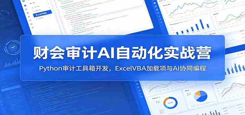 财会审计AI自动化实战营：Python审计工具箱开发，ExcelVBA加载项与AI协同编程-金启创业网 - 网上赚钱方法教程大全 - www.jinqi6.top