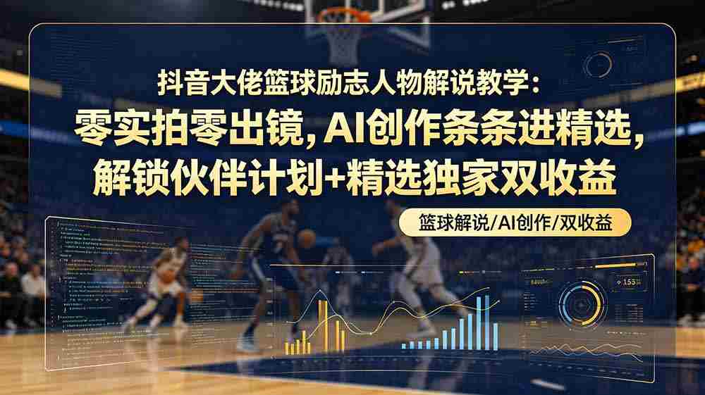 （19048期）抖音大佬篮球励志人物解说教学：零实拍零出镜，AI创作条条进精选，解锁伙伴计划+精选独家双收益-金启创业网 - 网上赚钱方法教程大全 - www.jinqi6.top