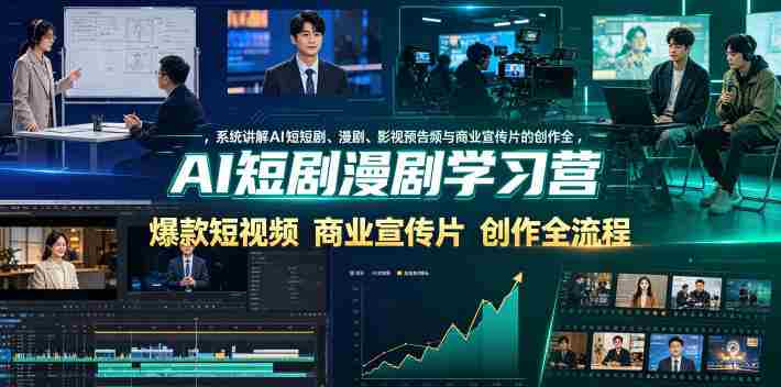 AI短剧漫剧学习营，系统讲解AI短剧、漫剧、影视预告片、爆款短视频与商业宣传片的创作全流程-金启创业网 - 网上赚钱方法教程大全 - www.jinqi6.top