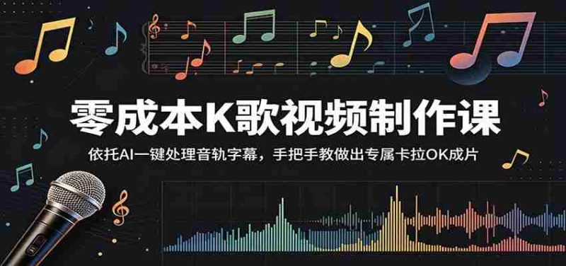 零成本K歌视频制作课：依托AI一键处理音轨字幕，手把手教做出专属卡拉OK成片-金启创业网 - 网上赚钱方法教程大全 - www.jinqi6.top
