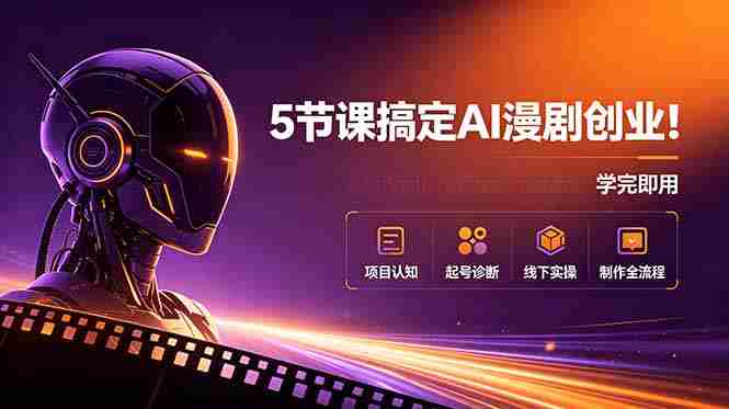 （18967期）5节课搞定AI漫剧创业！项目认知+起号诊断+线下实操+制作全流程，学完即用-金启创业网 - 网上赚钱方法教程大全 - www.jinqi6.top