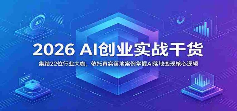 2026 AI创业实战干货：集结22位行业大咖，依托真实落地案例掌握AI落地变现核心逻辑-金启创业网 - 网上赚钱方法教程大全 - www.jinqi6.top