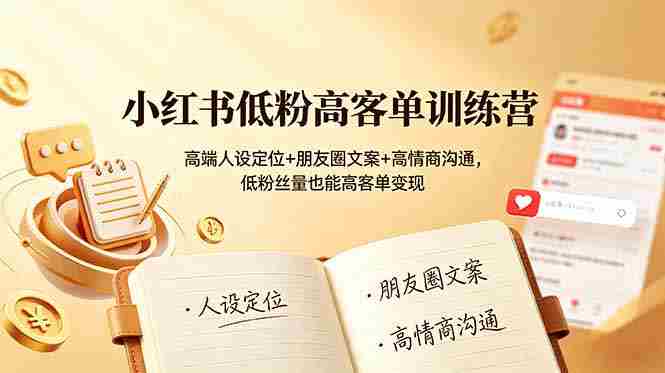 （19105期）小红书低粉高客单训练营：高端人设定位+朋友圈文案+高情商沟通，低粉丝量也能高客单变现-金启创业网 - 网上赚钱方法教程大全 - www.jinqi6.top