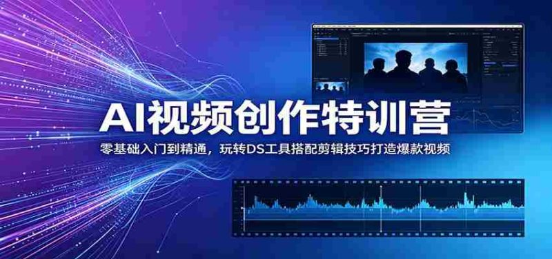AI视频创作特训营：零基础入门到精通，玩转DS工具搭配剪辑技巧打造爆款视频-金启创业网 - 网上赚钱方法教程大全 - www.jinqi6.top