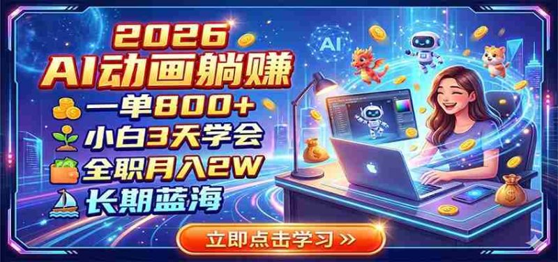 2026 AI动画躺赚：一单800+，小白3天学会，全职月入2W，长期蓝海-金启创业网 - 网上赚钱方法教程大全 - www.jinqi6.top