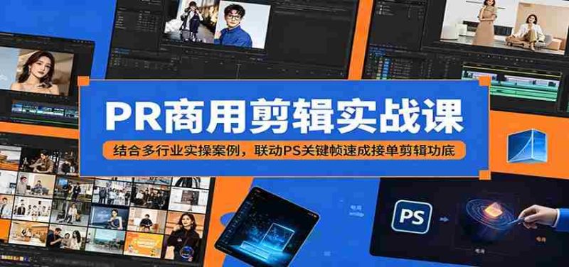 PR商用剪辑实战课：结合多行业实操案例，联动PS关键帧速成接单剪辑功底-金启创业网 - 网上赚钱方法教程大全 - www.jinqi6.top