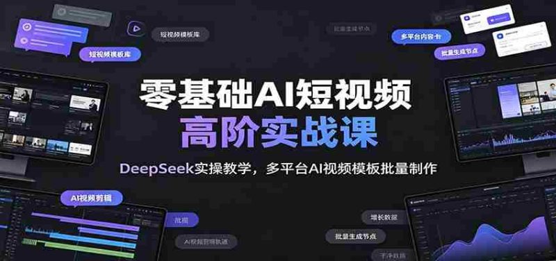零基础AI短视频高阶实战课：DeepSeek实操教学，多平台AI视频模板批量制作-金启创业网 - 网上赚钱方法教程大全 - www.jinqi6.top