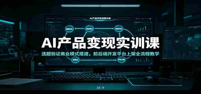 AI产品变现实训课：选题验证商业模式搭建，前后端开发平台上架全流程教学-金启创业网 - 网上赚钱方法教程大全 - www.jinqi6.top