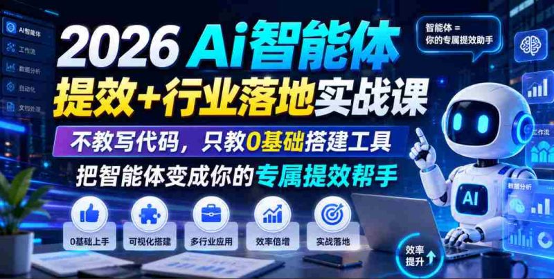 2026Ai智能体提效+行业落地实战课，不教写代码，只教0基础搭建工具把智能体变成你的专属提效帮手-金启创业网 - 网上赚钱方法教程大全 - www.jinqi6.top