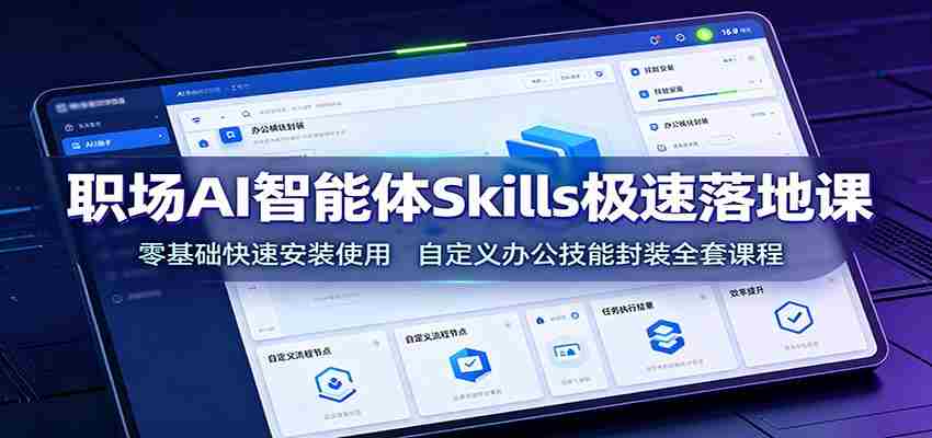 职场AI智能体Skills极速落地课：零基础快速安装使用，自定义办公技能封装全套课程-金启创业网 - 网上赚钱方法教程大全 - www.jinqi6.top
