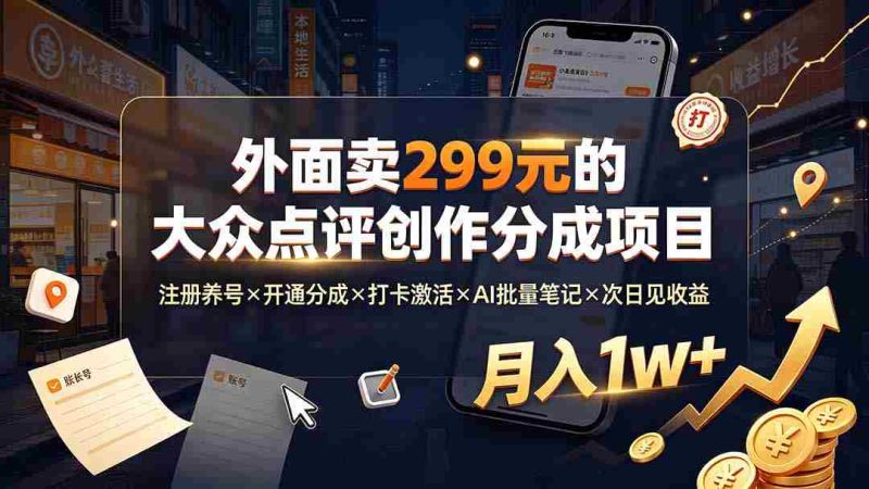 （19488期）外面卖299元的大众点评创作分成项目：注册养号×开通分成×打卡激活×AI批量笔记×次日见收益，月入1w+-金启创业网 - 网上赚钱方法教程大全 - www.jinqi6.top