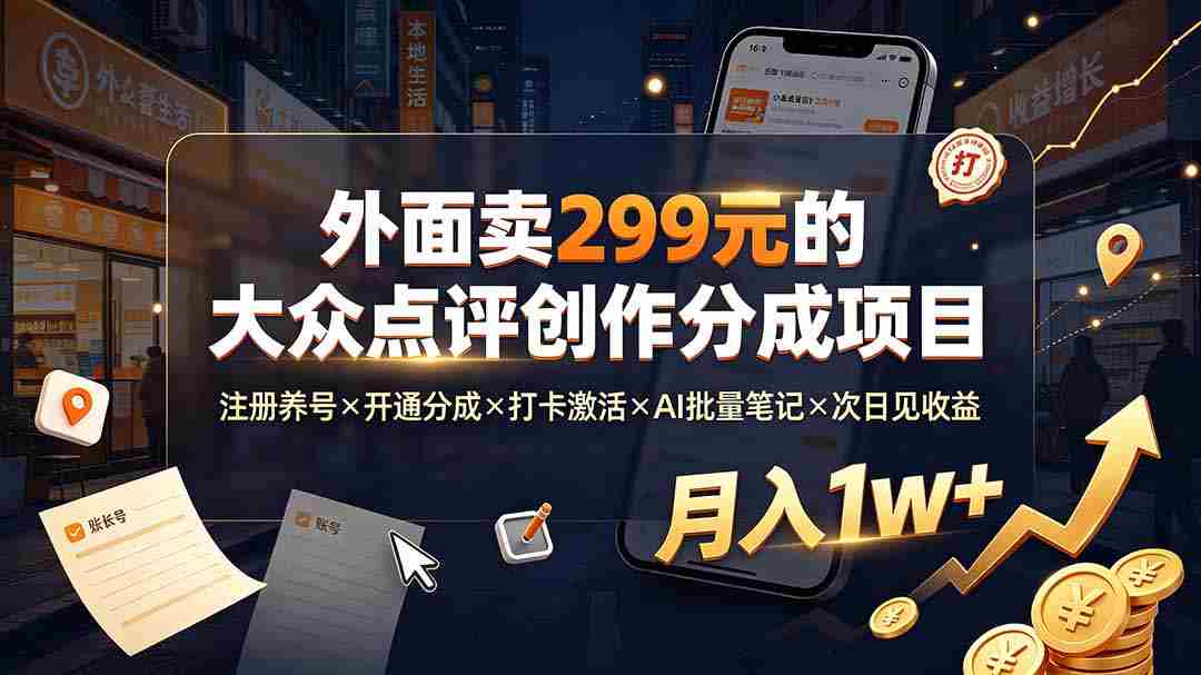 （19488期）外面卖299元的大众点评创作分成项目：注册养号×开通分成×打卡激活×AI批量笔记×次日见收益，月入1w+-金启创业网 - 网上赚钱方法教程大全 - www.jinqi6.top