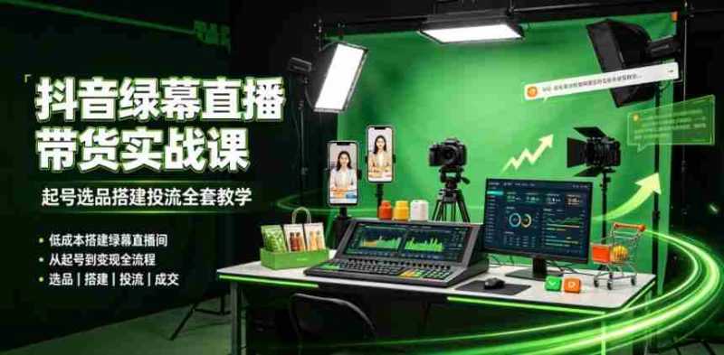 某社群抖音绿幕直播带货实战课，起号选品搭建投流全套教学，低成本搭建绿幕直播间-金启创业网 - 网上赚钱方法教程大全 - www.jinqi6.top