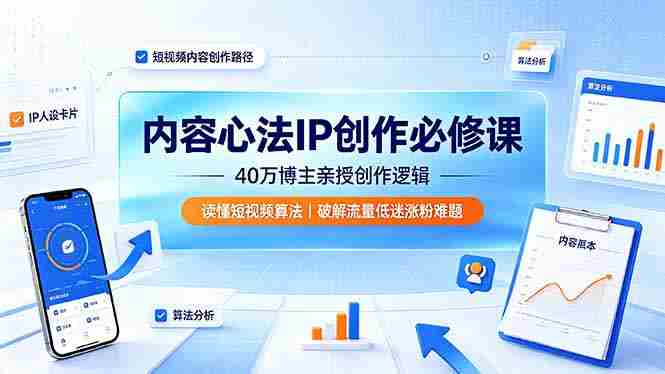 （19174期）内容心法IP创作必修课：40万博主亲授创作逻辑，读懂短视频算法，破解流量低迷涨粉难题-金启创业网 - 网上赚钱方法教程大全 - www.jinqi6.top