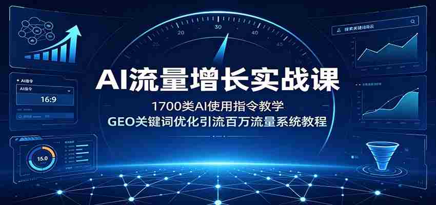 AI流量增长实战课：1700类AI使用指令教学，GEO关键词优化引流百万流量系统教程-金启创业网 - 网上赚钱方法教程大全 - www.jinqi6.top