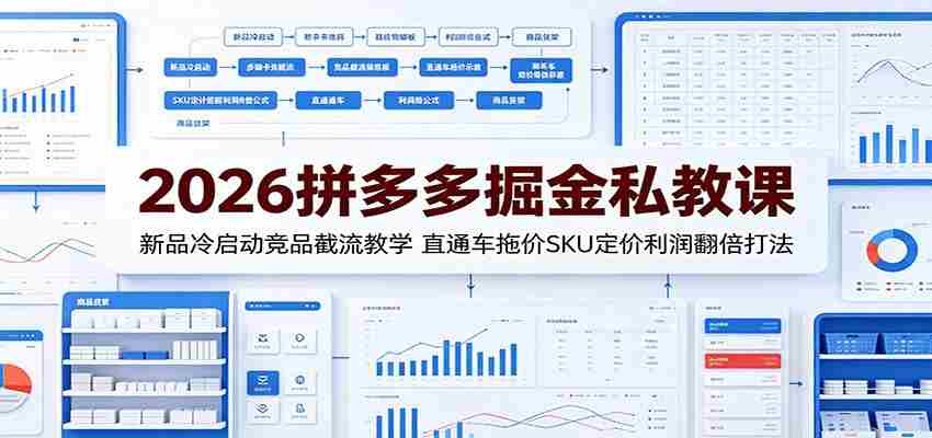 2026拼多多掘金私教课：新品冷启动竞品截流教学，直通车拖价SKU定价利润翻倍打法-金启创业网 - 网上赚钱方法教程大全 - www.jinqi6.top